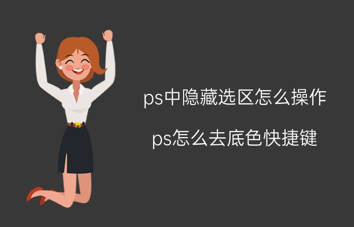 ps中隐藏选区怎么操作 ps怎么去底色快捷键？